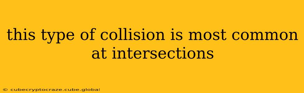 this type of collision is most common at intersections