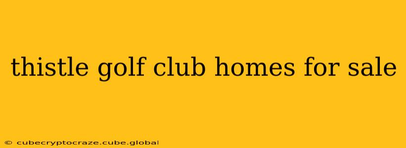 thistle golf club homes for sale
