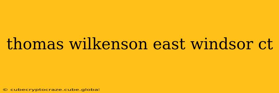 thomas wilkenson east windsor ct