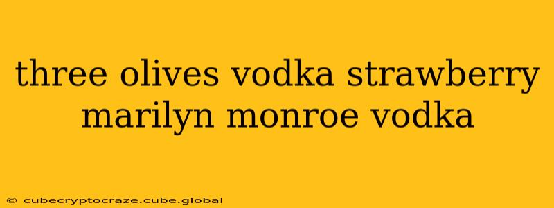 three olives vodka strawberry marilyn monroe vodka