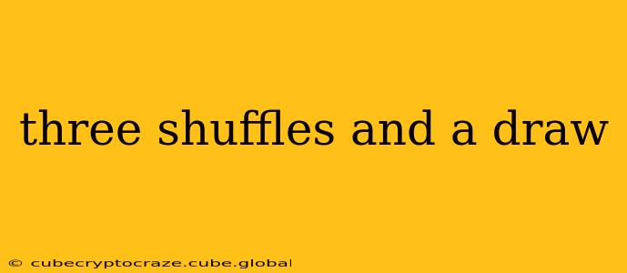 three shuffles and a draw
