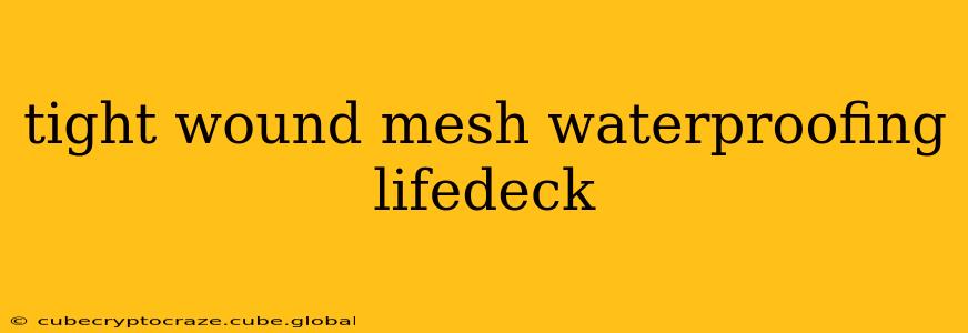 tight wound mesh waterproofing lifedeck