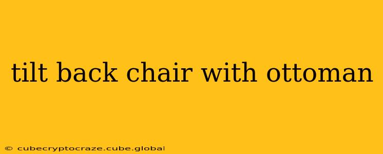 tilt back chair with ottoman