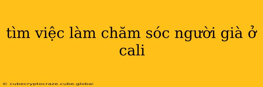 tìm việc làm chăm sóc người già ở cali