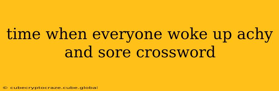 time when everyone woke up achy and sore crossword