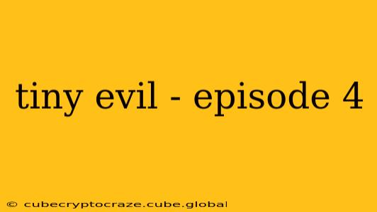 tiny evil - episode 4