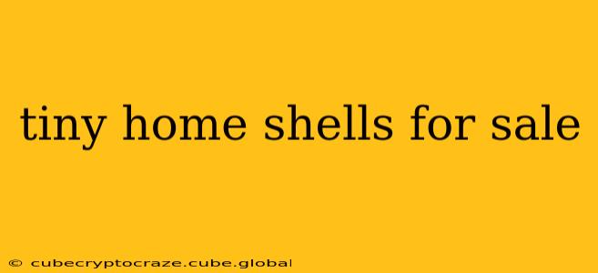 tiny home shells for sale