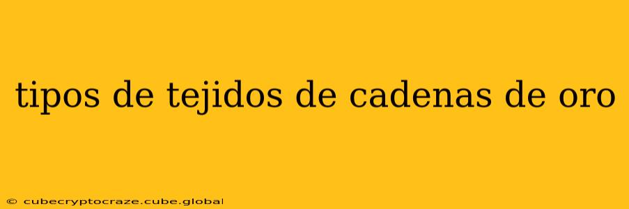 tipos de tejidos de cadenas de oro