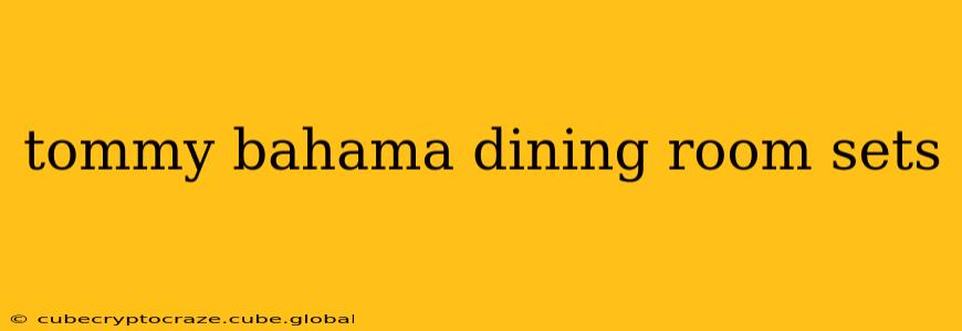 tommy bahama dining room sets