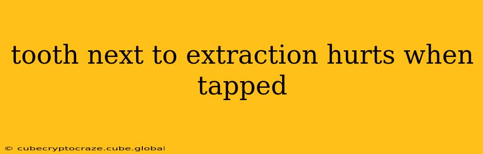 tooth next to extraction hurts when tapped