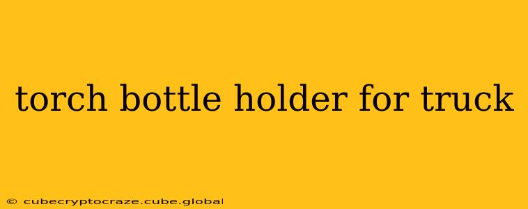 torch bottle holder for truck