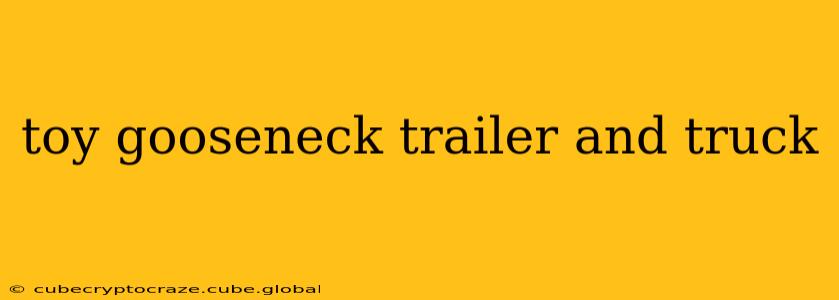 toy gooseneck trailer and truck