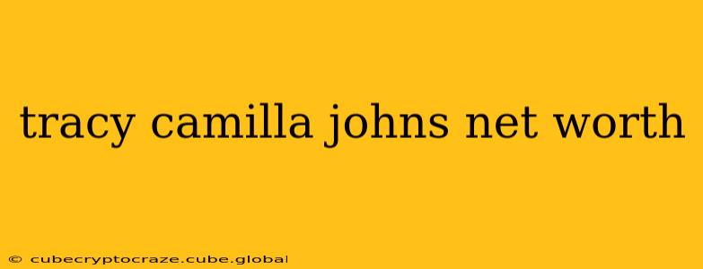 tracy camilla johns net worth