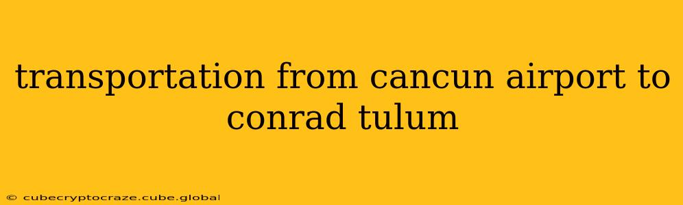 transportation from cancun airport to conrad tulum