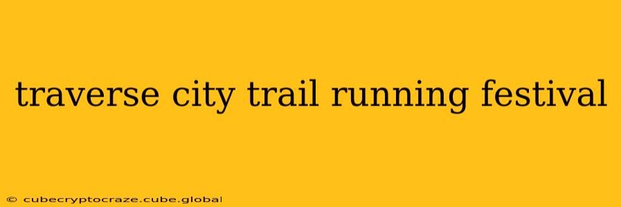 traverse city trail running festival
