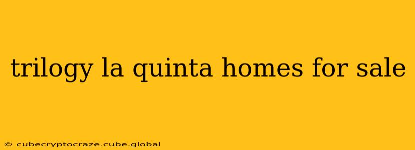 trilogy la quinta homes for sale