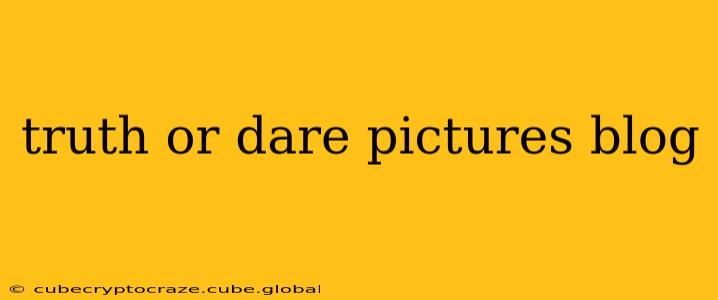 truth or dare pictures blog