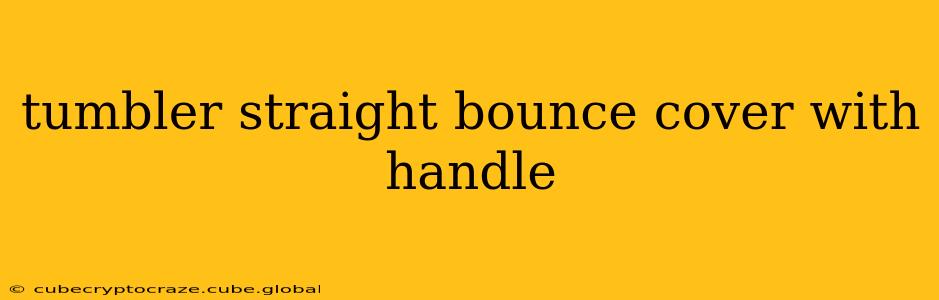 tumbler straight bounce cover with handle