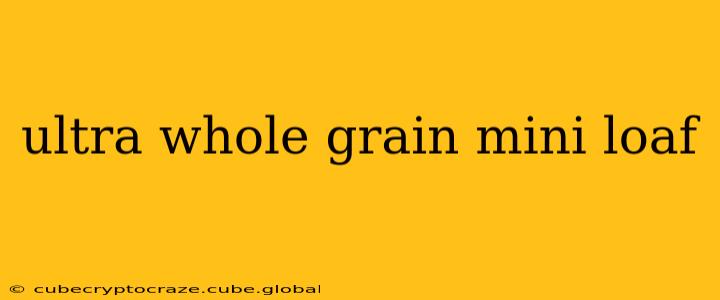 ultra whole grain mini loaf