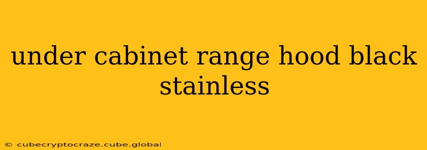 under cabinet range hood black stainless