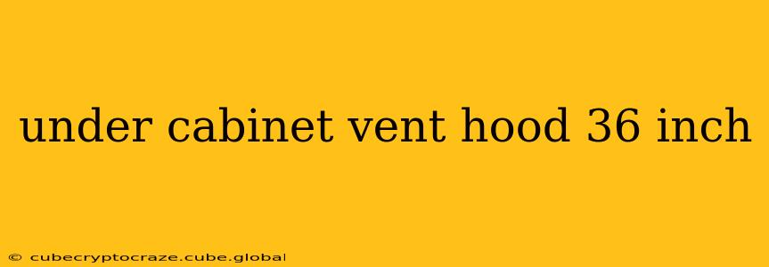under cabinet vent hood 36 inch