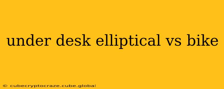 under desk elliptical vs bike