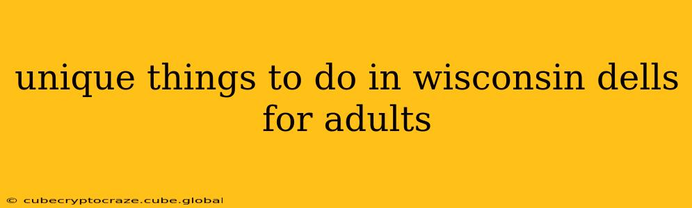 unique things to do in wisconsin dells for adults