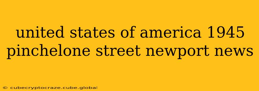 united states of america 1945 pinchelone street newport news
