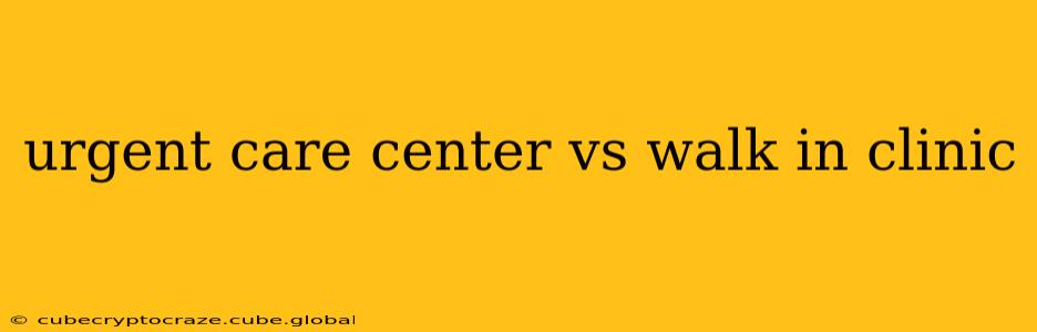 urgent care center vs walk in clinic