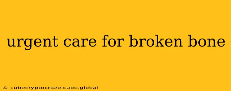 urgent care for broken bone