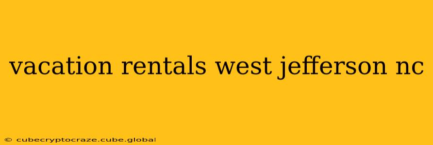 vacation rentals west jefferson nc
