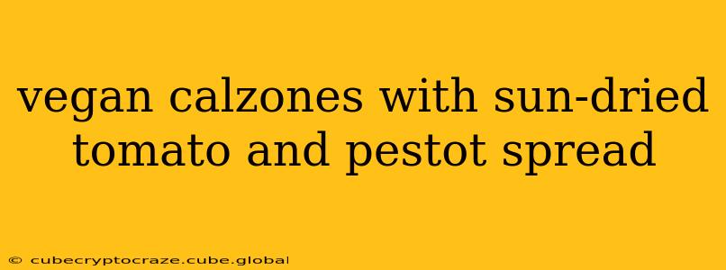 vegan calzones with sun-dried tomato and pestot spread