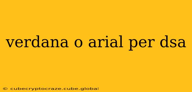 verdana o arial per dsa