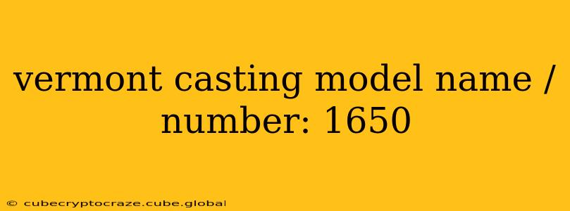 vermont casting model name / number: 1650