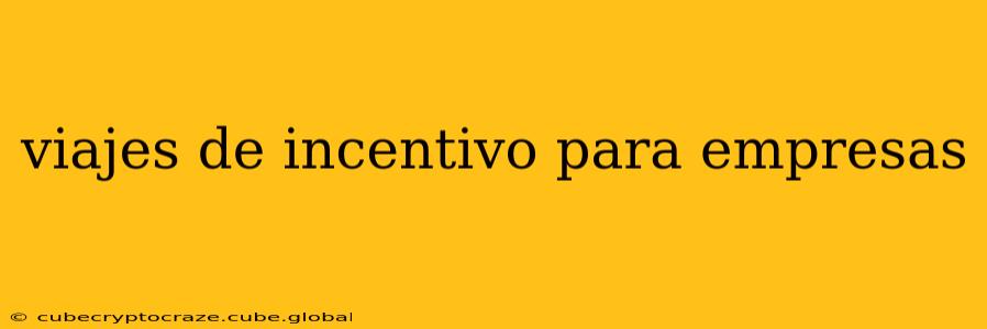 viajes de incentivo para empresas