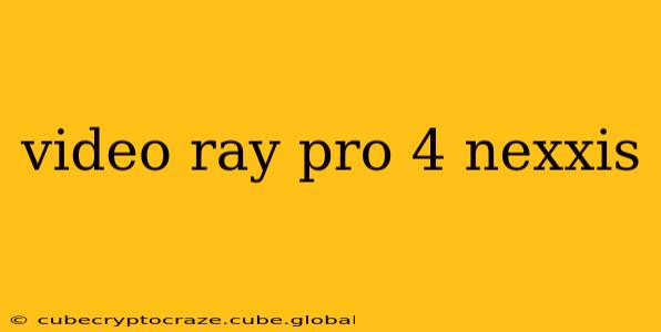 video ray pro 4 nexxis