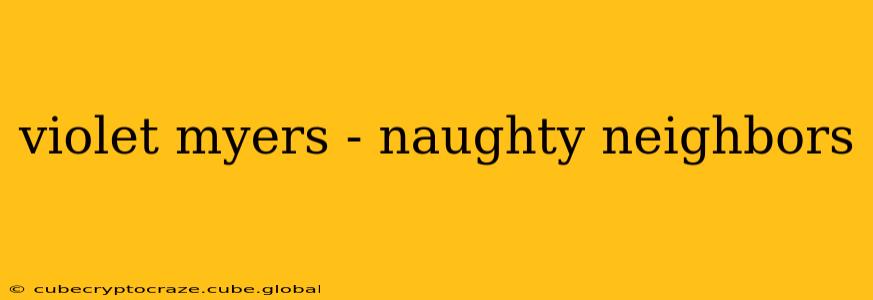 violet myers - naughty neighbors