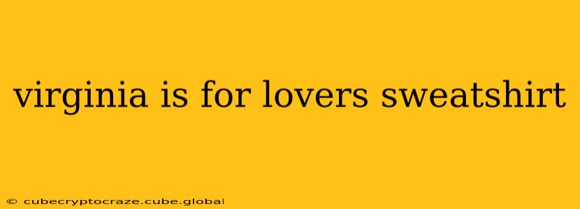 virginia is for lovers sweatshirt