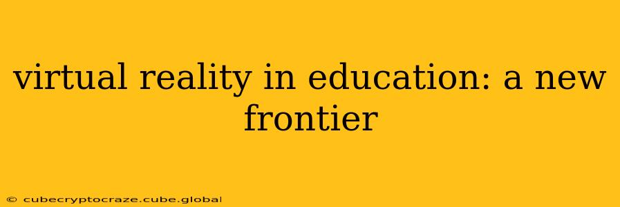 virtual reality in education: a new frontier
