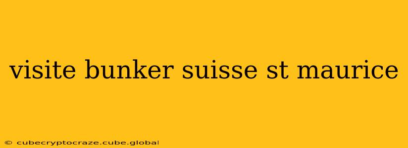 visite bunker suisse st maurice