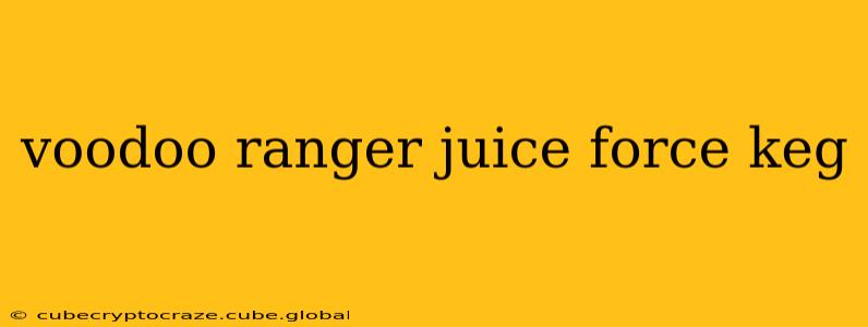 voodoo ranger juice force keg