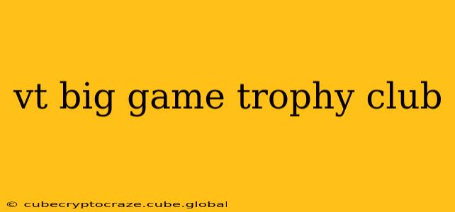 vt big game trophy club