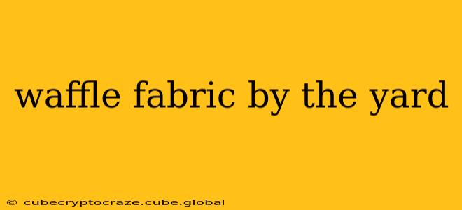 waffle fabric by the yard