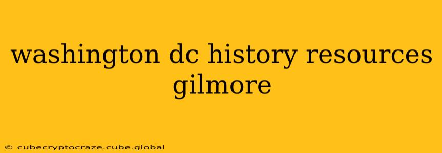 washington dc history resources gilmore