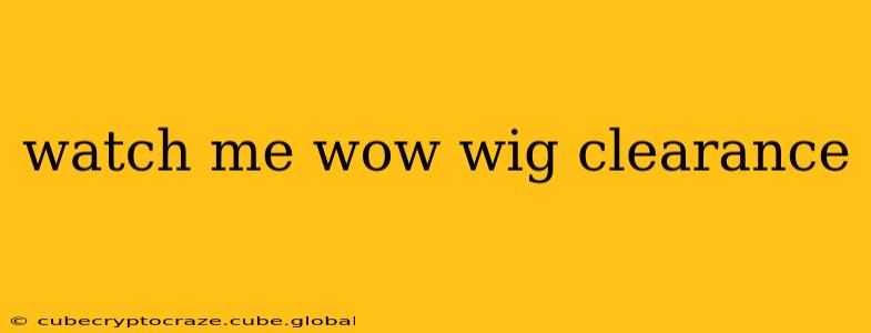 watch me wow wig clearance