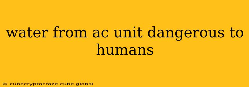 water from ac unit dangerous to humans