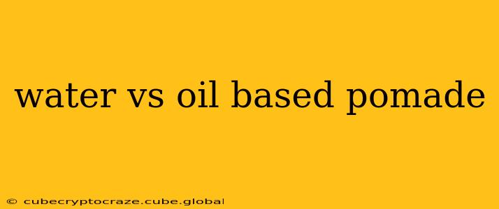 water vs oil based pomade
