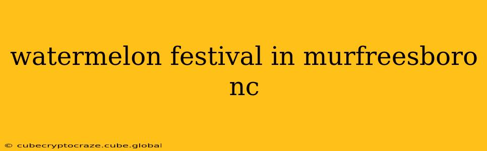 watermelon festival in murfreesboro nc