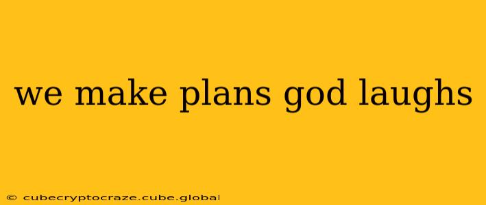we make plans god laughs