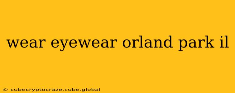 wear eyewear orland park il